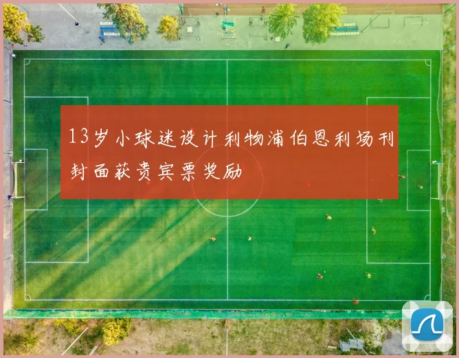 13岁小球迷设计利物浦伯恩利场刊封面获贵宾票奖励