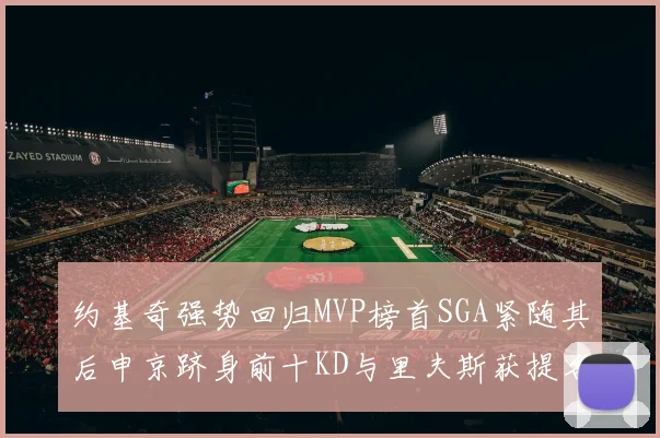 约基奇强势回归MVP榜首SGA紧随其后申京跻身前十KD与里夫斯获提名