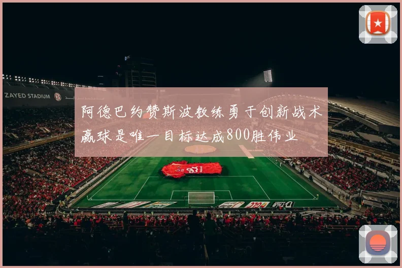 阿德巴约赞斯波教练勇于创新战术赢球是唯一目标达成800胜伟业