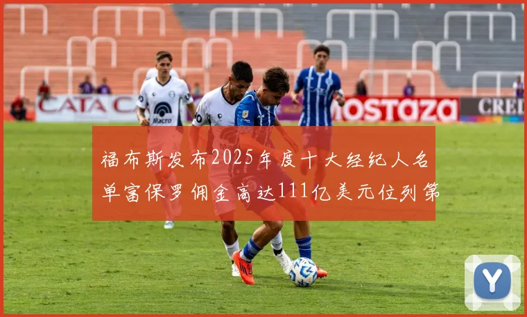 福布斯发布2025年度十大经纪人名单富保罗佣金高达111亿美元位列第三