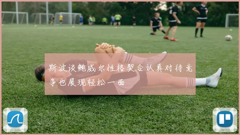 斯波谈鲍威尔性格契合认真对待竞争也展现轻松一面